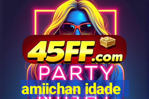amiichan idade